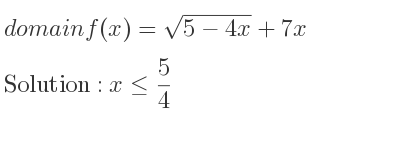 The domain of f(x)=sqrt(5-4x)+7x is x<= 5/4